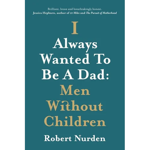 I Always Wanted To Be A Dad: Men Without Children - Paperback