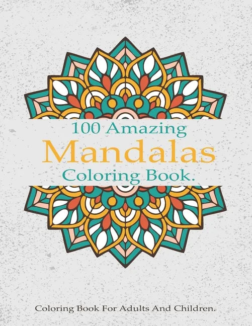 100 Amazing Mandalas Coloring Book: A Stress-Relieving Assortment Of Amazing And Relieving Designs, Coloring Book For Adults Relaxation. - Paperback