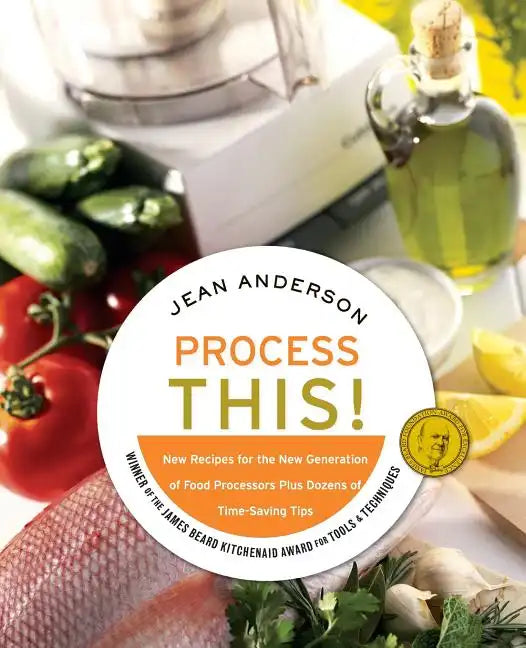Process This: New Recipes for the New Generation of Food Processors + Dozens of Time-Saving Tips - Paperback