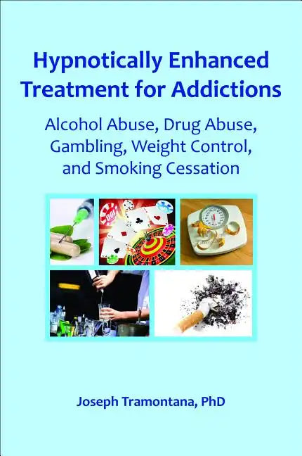Hypnotically Enhanced Treatment for Addictions: Alcohol Abuse, Drug Abuse, Gambling, Weight Control and Smoking Cessation - Paperback