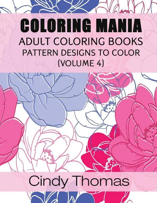 Coloring Mania: Adult Coloring Books - Pattern Designs to Color (Volume 4) - Paperback