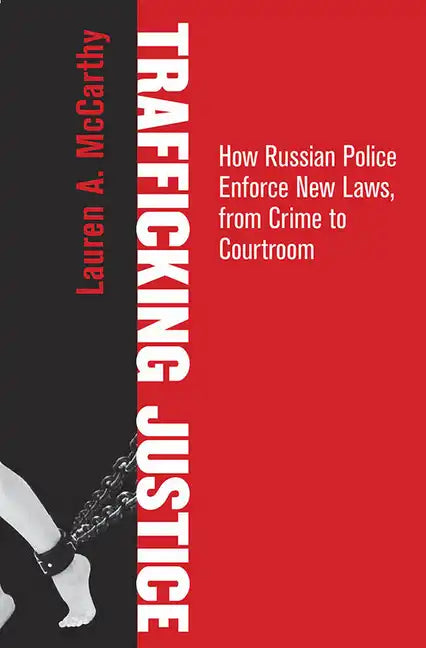 Trafficking Justice: How Russian Police Enforce New Laws, from Crime to Courtroom - Hardcover