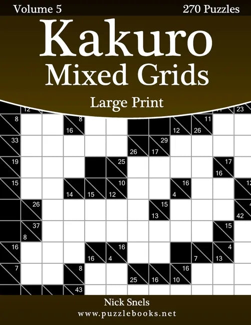 Kakuro Mixed Grids Large Print - Volume 5 - 270 Logic Puzzles - Paperback