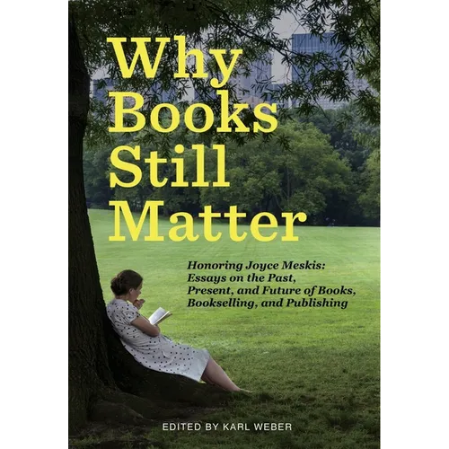 Why Books Still Matter: Honoring Joyce Meskis-Essays on the Past, Present, and Future of Books, Bookselling, and Publishing - Hardcover