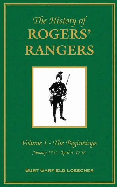 The History of Rogers' Rangers: Vol. I: The Beginnings, January 1755-April 6, 1758 - Hardcover