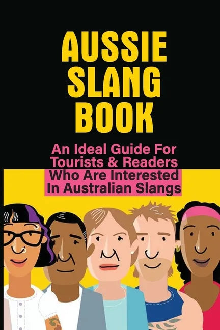 Aussie Slang Book: An Ideal Guide For Tourists & Readers Who Are Interested In Australian Slangs: What Are Some Aussie Slang Words - Paperback
