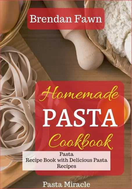 Homemade Pasta Cookbook: Pasta Recipe Book with Delicious Pasta Recipes - Paperback