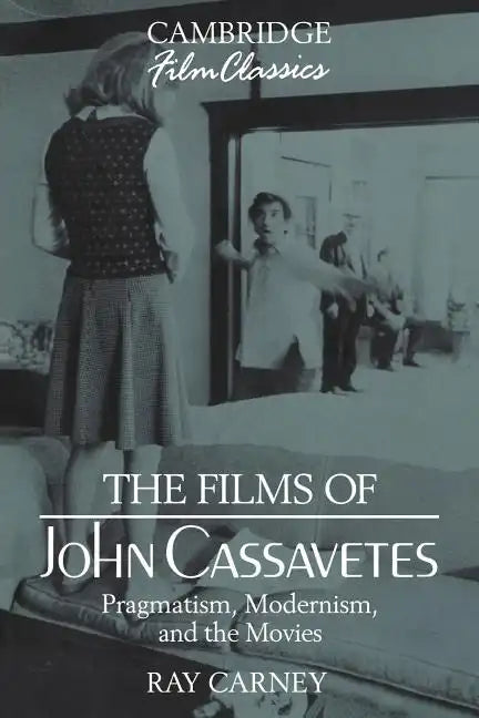 The Films of John Cassavetes: Pragmatism, Modernism, and the Movies - Paperback