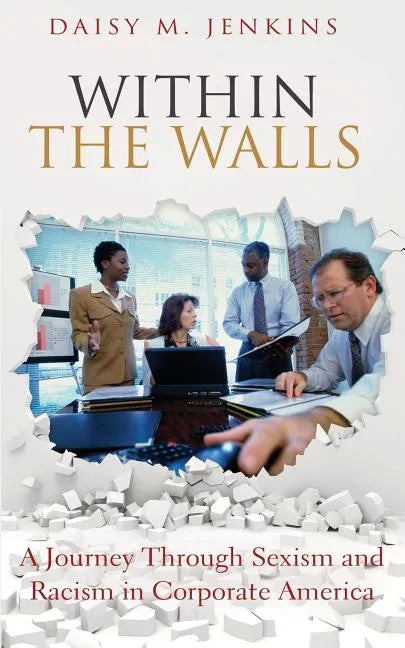 Within the Walls: A Journey Through Sexism and Racism in Corporate America - Paperback
