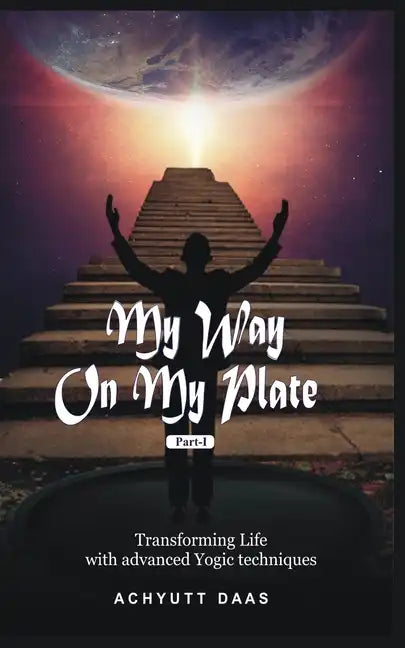 My Way On My Plate, Part-I: Transforming Life with advanced Yogic techniques - Paperback