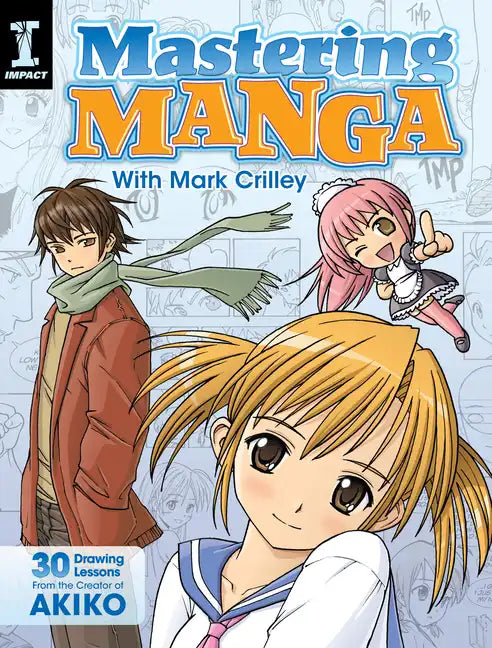 Mastering Manga with Mark Crilley: 30 Drawing Lessons from the Creator of Akiko - Paperback