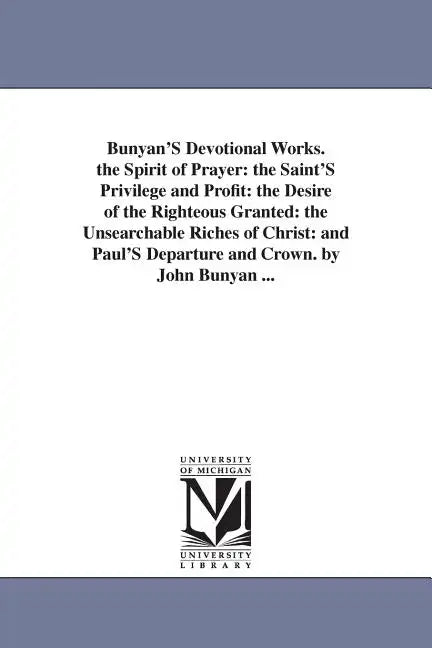 Bunyan'S Devotional Works. the Spirit of Prayer: the Saint'S Privilege and Profit: the Desire of the Righteous Granted: the Unsearchable Riches of Chr - Paperback