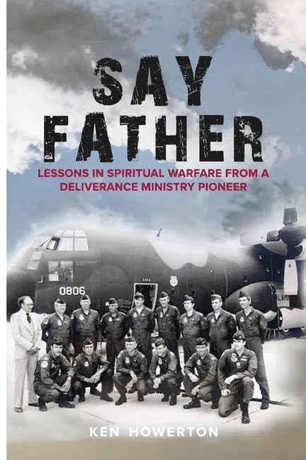Say Father: Lessons in Spiritual Warfare from a Deliverance Ministry Pioneer - Paperback