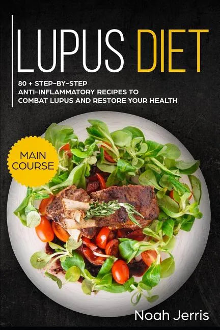 Lupus Diet: Main Course - 80 + Step-By-Step Anti-Inflammatory Recipes to Combat Lupus and Restore Your Health (AIP Effective Approach) - Paperback