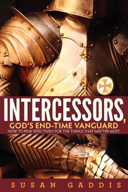Intercessors, God's End-time Vanguard: How to Pray Effectively for the Things That Matter Most - Paperback
