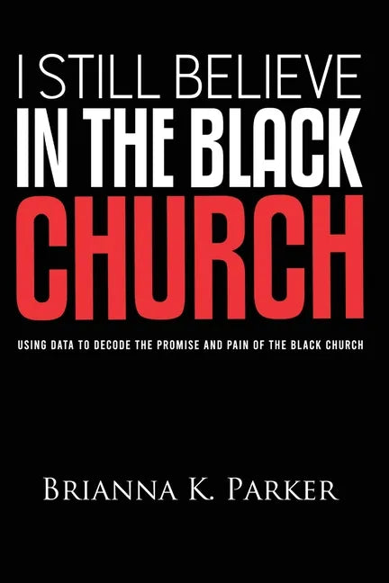 I Still Believe in the Black Church: Using Data to Decode the Promise and Pain of the Black Church - Paperback