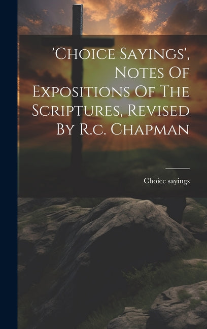 'choice Sayings', Notes Of Expositions Of The Scriptures, Revised By R.c. Chapman - Hardcover