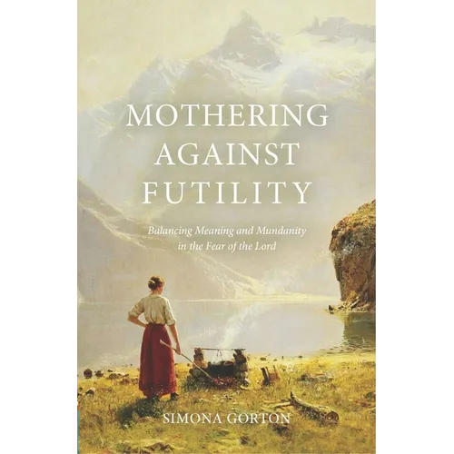 Mothering Against Futility: Balancing Meaning and Mundanity in the Fear of the Lord - Paperback