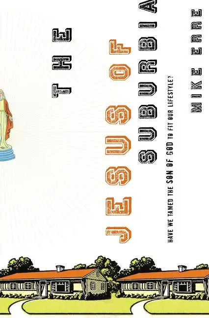 The Jesus of Suburbia: Have We Tamed the Son of God to Fit Our Lifestyle? - Paperback