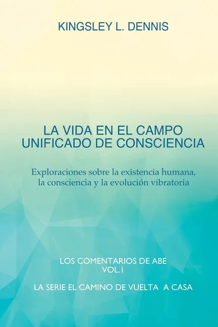 La Vida En El Campo Unificado de Consciencia: Exploraciones sobre la existencia humana, la consciencia y la evolución vibratoria - Paperback