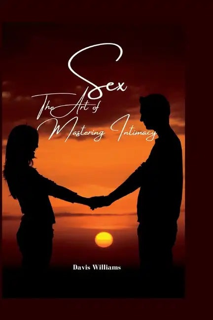 Sex: The Art of Mastering Intimacy - Paperback