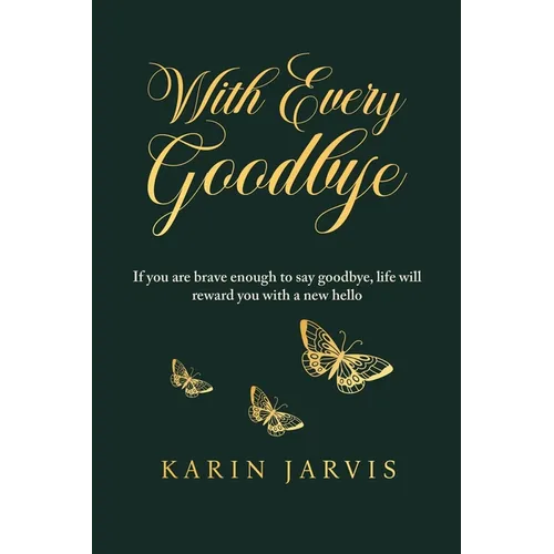 With Every Goodbye: If you are brave enough to say goodbye, life will reward you with a new hello - Paperback