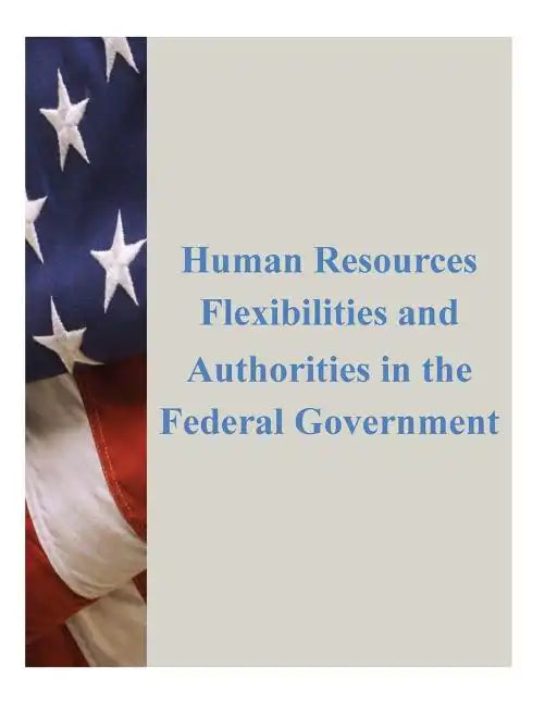 Human Resources Flexibilities and Authorities in the Federal Government - Paperback
