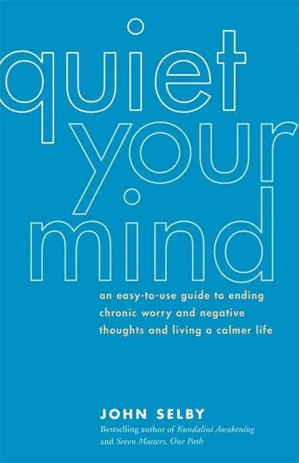 Quiet Your Mind: An Easy-To-Use Guide to Ending Chronic Worry and Negative Thoughts and Living a Calmer Life - Paperback