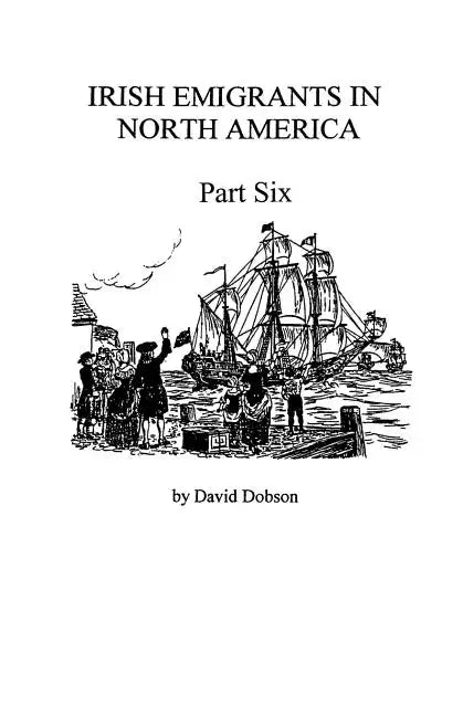 Irish Emigrants in North America [1670-1830], Part Six - Paperback