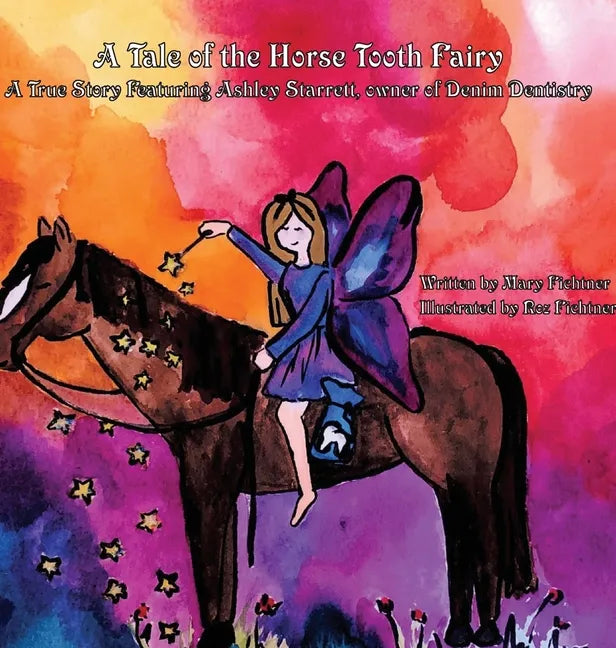 A Tale of the Horse Tooth Fairy: A True Story Featuring Ashley Starrett, owner of Denim Dentistry - Hardcover