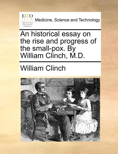 An Historical Essay on the Rise and Progress of the Small-Pox. by William Clinch, M.D. - Paperback