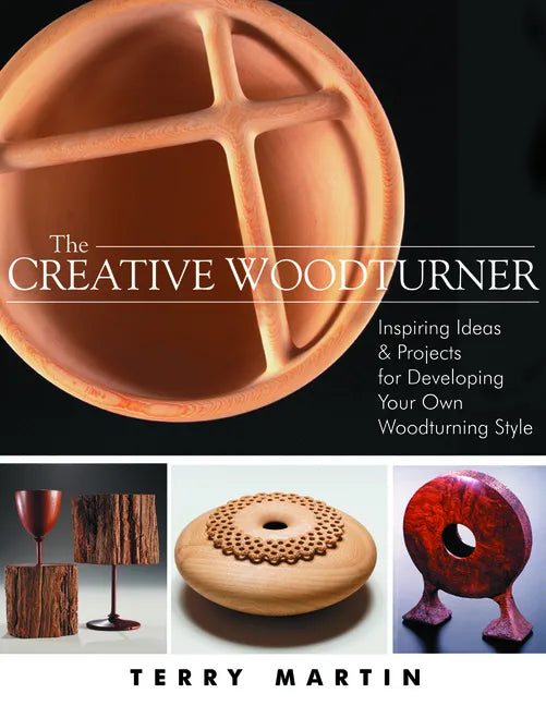 The Creative Woodturner: Inspiring Ideas and Projects for Developing Your Own Woodturning Style - Paperback