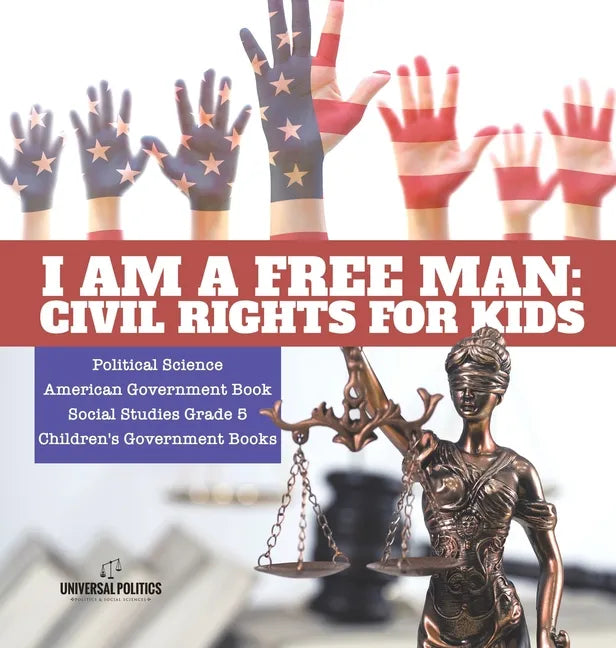 I am a Free Man: Civil Rights for Kids Political Science American Government Book Social Studies Grade 5 Children's Government Books - Hardcover