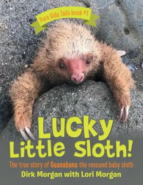 Lucky Little Sloth!: The True Story of Guanabana a Rescued Baby Sloth - Paperback