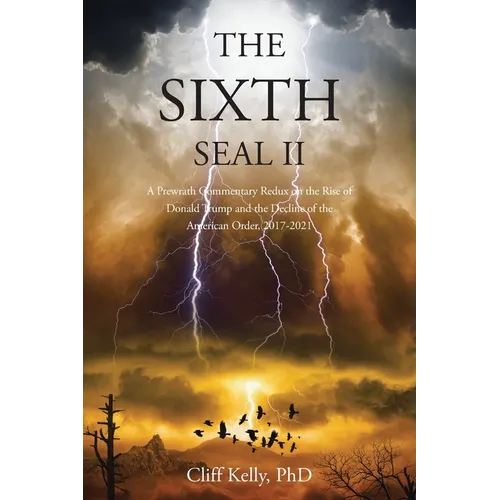 The Sixth Seal II: A Prewrath Commentary Redux on the Rise of Donald Trump and the Decline of the American Order, 2017-2021 - Paperback