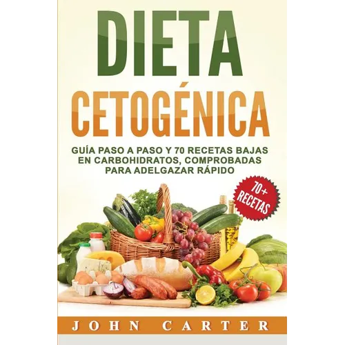 Dieta Cetogénica: Guía Paso a Paso y 70 Recetas Bajas en Carbohidratos, Comprobadas para Adelgazar Rápido (Libro en Español/Ketogenic Diet Book Spanis - Paperback