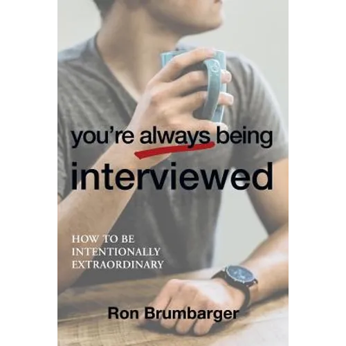 You're Always Being Interviewed: How to be Intentionally Extraordinary - Paperback