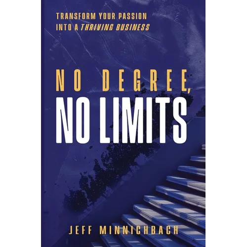 No Degree, No Limits: Transform Your Passion into a Thriving Business - Paperback