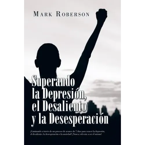 Superando La Depresión, El Desaliento Y La Desesperación: ¡Caminando a Través De Un Proceso De Avance De 7 Días Para Vencer La Depresión, El Desalient - Paperback