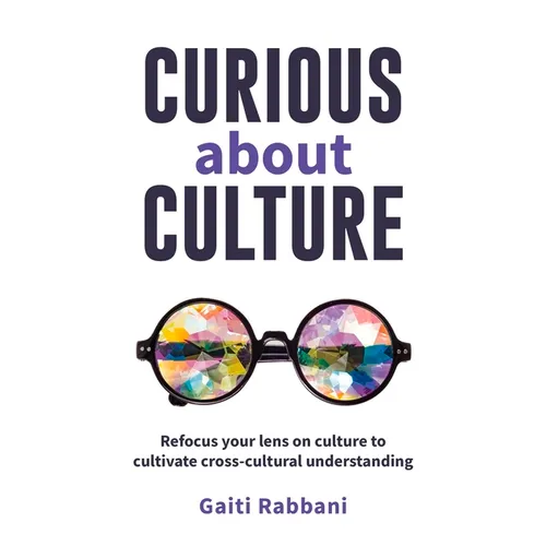 Curious about Culture: Refocus Your Lens on Culture to Cultivate Cross Cultural Understanding - Paperback