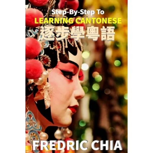 Step-By-Step To LEARNING CANTONESE: Simple 10 Minutes Learning Method With Writing Practice Sheet - Paperback