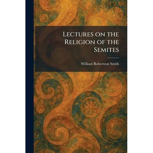 Lectures on the Religion of the Semites - Paperback