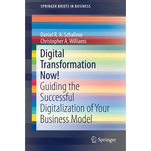 Digital Transformation Now!: Guiding the Successful Digitalization of Your Business Model - Paperback