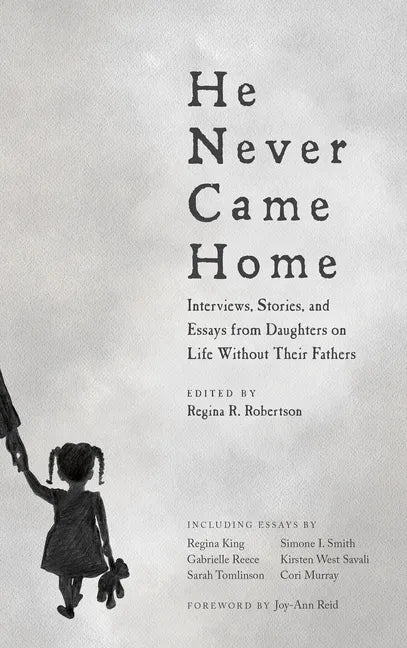 He Never Came Home: Interviews, Stories, and Essays from Daughters on Life Without Their Fathers - Paperback