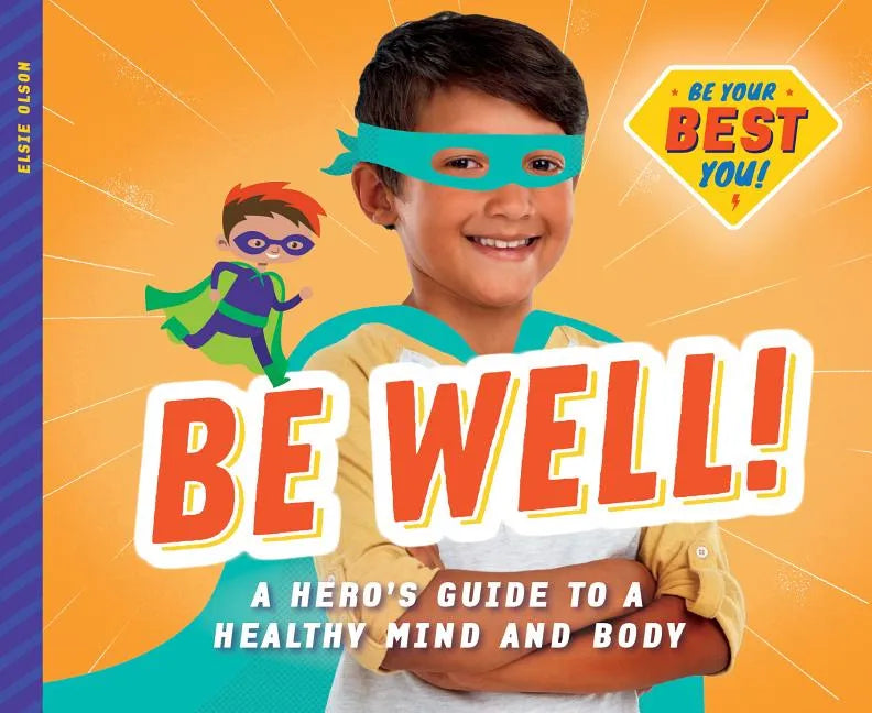 Be Well!: A Hero's Guide to a Healthy Mind and Body: A Hero's Guide to a Healthy Mind and Body - Library Binding