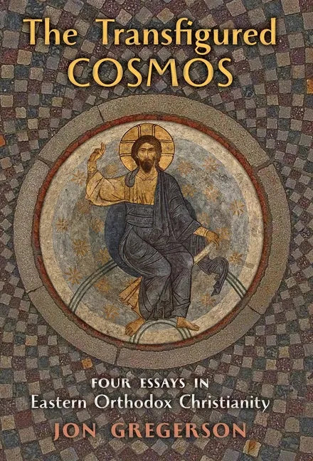 The Transfigured Cosmos: Four Essays in Eastern Orthodox Christianity - Hardcover