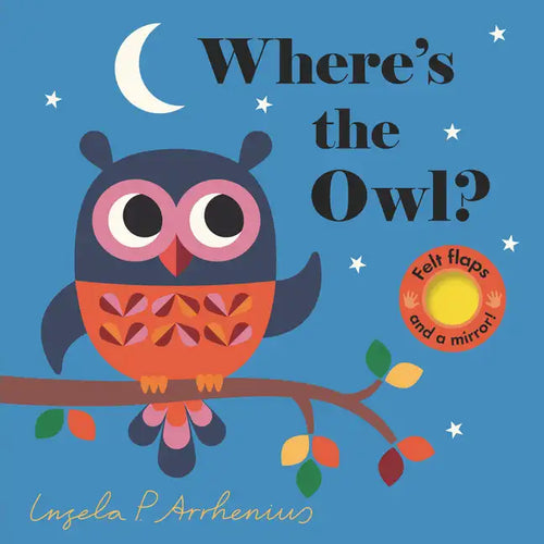 Where's the Owl?: (An Interactive, Sensory Lift-The-Flap Book with Felt Flaps and a Mirror for Babies & Toddlers. Friendly Woodland Animals Include a - Board Book