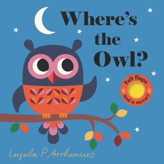 Where's the Owl?: (An Interactive, Sensory Lift-The-Flap Book with Felt Flaps and a Mirror for Babies & Toddlers. Friendly Woodland Animals Include a - Board Book