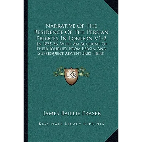 Narrative Of The Residence Of The Persian Princes In London V1-2: In 1835-36, With An Account Of Their Journey From Persia, And Subsequent Adventures - Paperback