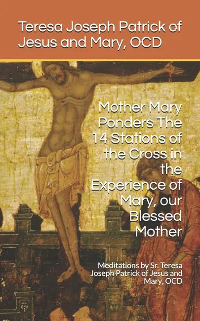 Mother Mary Ponders The 14 Stations of the Cross in the Experience of Mary, our Blessed Mother: Meditations by Sr. Teresa Joseph Patrick of Jesus and - Paperback